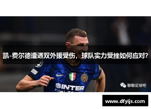 凯-费尔德遭遇双外援受伤，球队实力受挫如何应对？