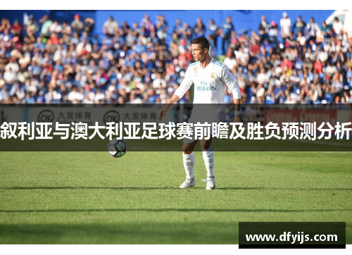 叙利亚与澳大利亚足球赛前瞻及胜负预测分析