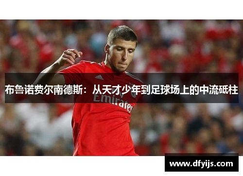 布鲁诺费尔南德斯：从天才少年到足球场上的中流砥柱